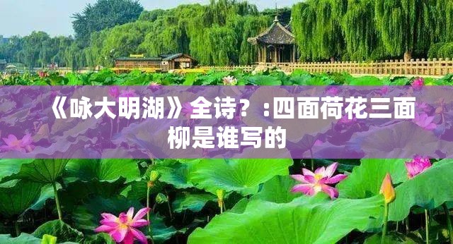 《咏大明湖》全诗？:四面荷花三面柳是谁写的