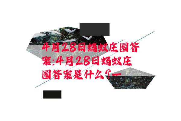 4月28日蚂蚁庄园答案:4月28日蚂蚁庄园答案是什么?一