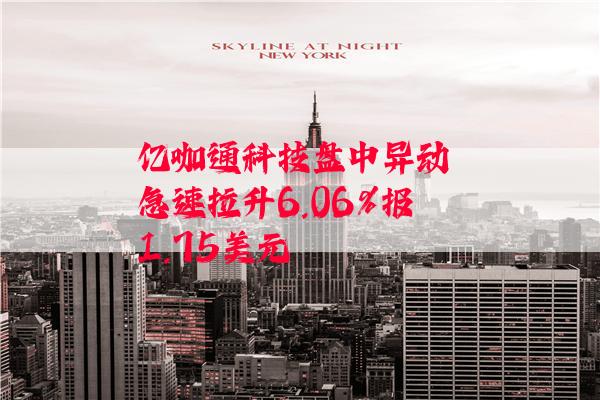 亿咖通科技盘中异动 急速拉升6.06%报1.75美元