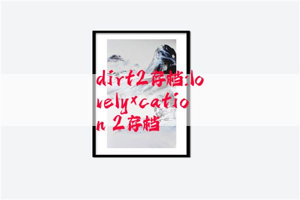 dirt2存档:lovely×cation 2存档